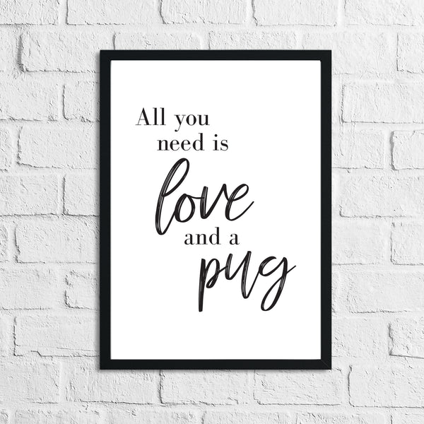All You Need Is Love & A Pug or Any Breed Animal Wall Decor Simple Print