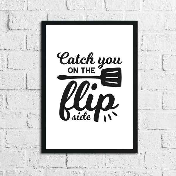 Catch You On The Flip Side Kitchen Home Simple Wall Decor Print