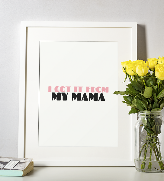 I Got It From My Mama Mothers Day 2022 Home Simple Room Wall Decor Print