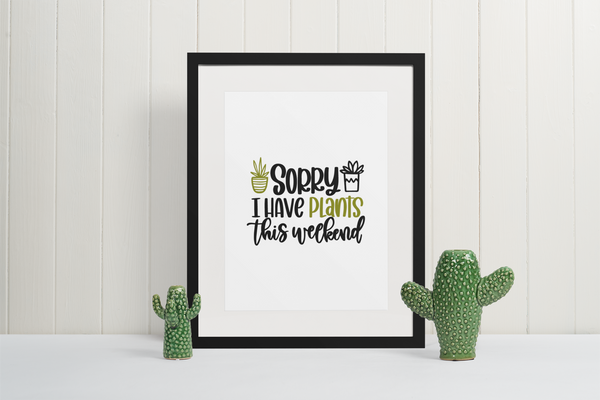 Sorry I Have Plants This Weekend Plant Obsessed Humorous Home Wall Decor Print