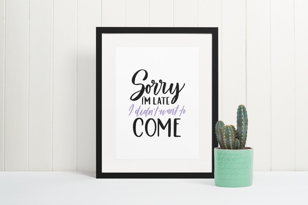 Sorry Im Late I Didnt Want Sarcastic Humorous Funny Wall Decor Quote Print