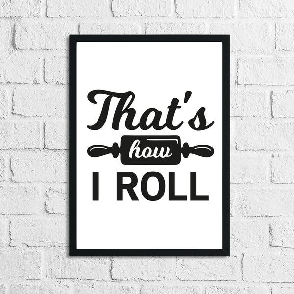 That's How I Roll Kitchen Home Simple Wall Decor Print