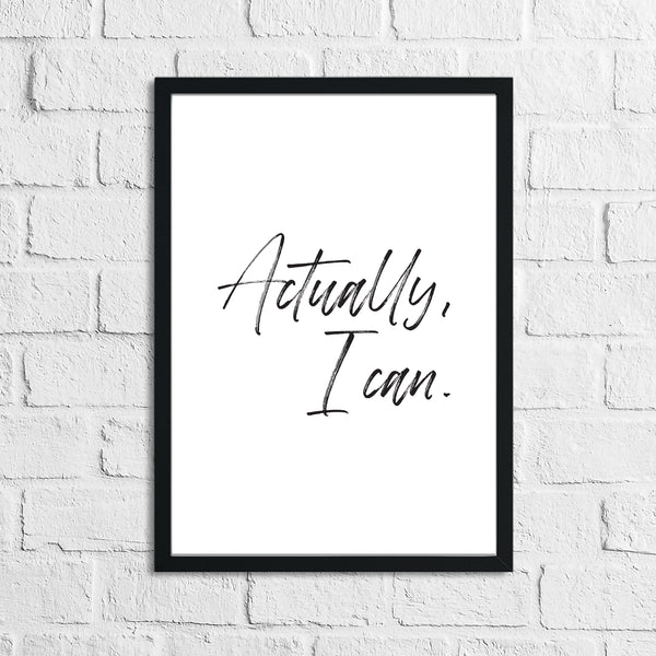 Actually I Can Inspirational Wall Decor Quote Print