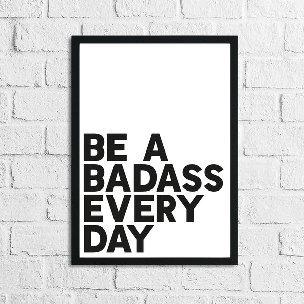 Be A Badass Everyday Humorous Funny Home Wall Decor Print
