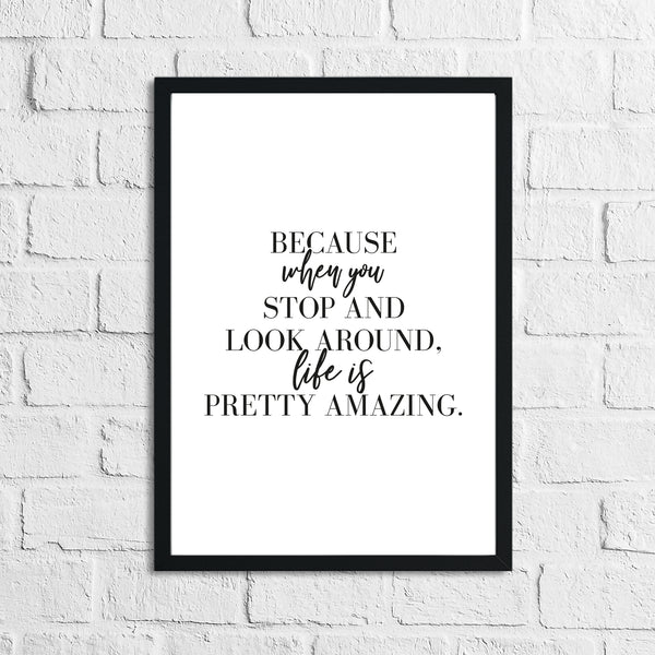 Because When You Stop And Look Around Inspirational Simple Wall Home Decor Print