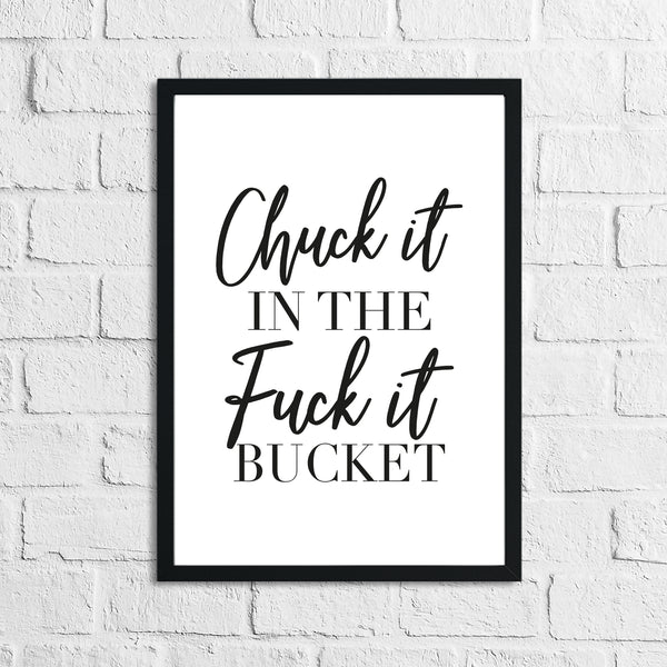 Chuck It In The F#ck It Bucket Simple Wall Humorous Home Decor Print