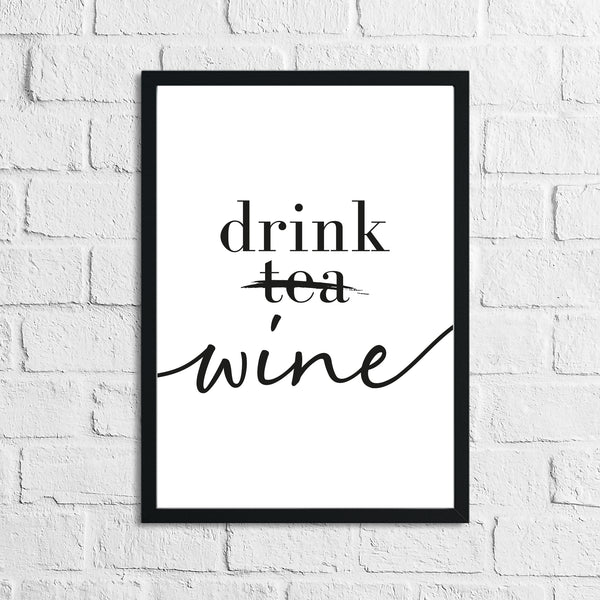Drink Wine Not Tea Alcohol Kitchen Wall Decor Print
