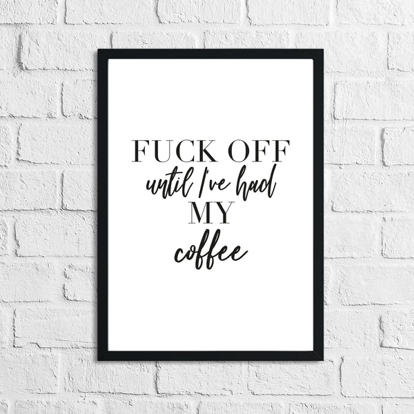 Fuck Off Until I've Had My Coffee Simple Wall Humorous Home Decor Print
