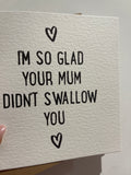 I’m So Glad Your Mum Didn’t Swallow You Valentines Day Funny Humorous Hammered Card & Envelope