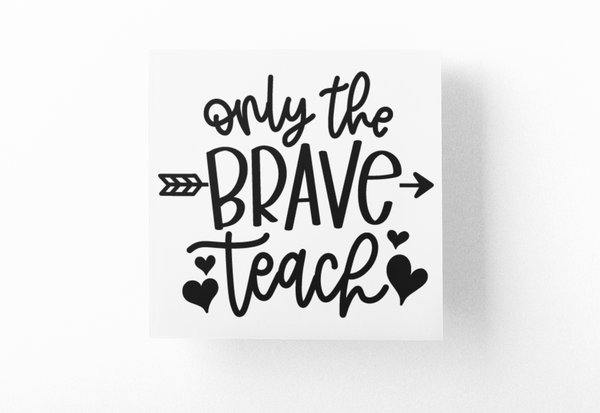 Only The Brave Teach Teacher Sticker