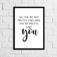 No You're Not Pretty Like Her Inspirational Simple Wall Home Decor Print