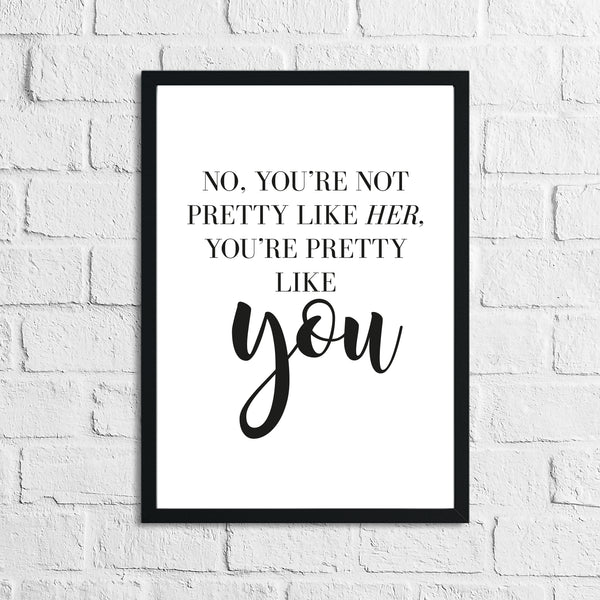 No You're Not Pretty Like Her Inspirational Simple Wall Home Decor Print