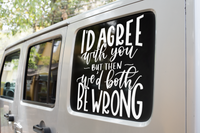I'd Agree With You But Then We'd Both Be Wrong Sarcastic Sticker