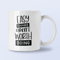 Easy Things Arent Worth Doing Inspirational Mug