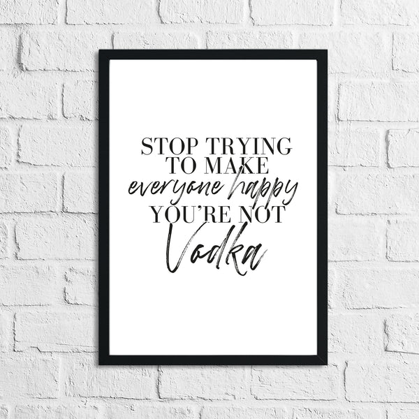 Stop Trying To Make Everyone Happy You're Not Vodka Alcohol Kitchen Wall Decor Print